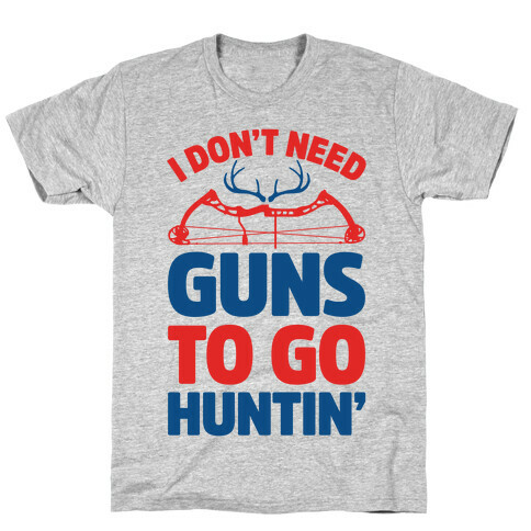 I Don't Need Guns To Go Hunting T-Shirt