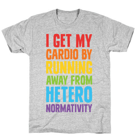 I Get My Cardio By Running Away From Heteronormativity T-Shirt