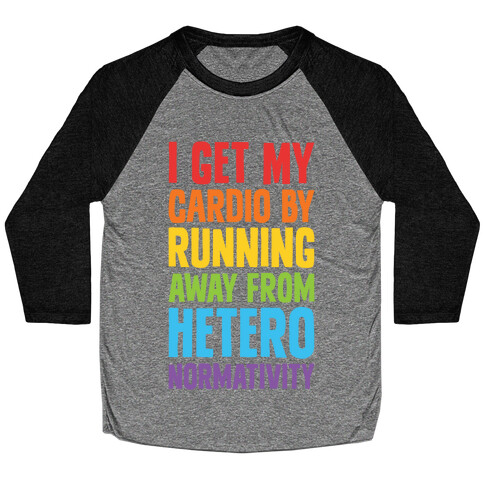 I Get My Cardio By Running Away From Heteronormativity Baseball Tee