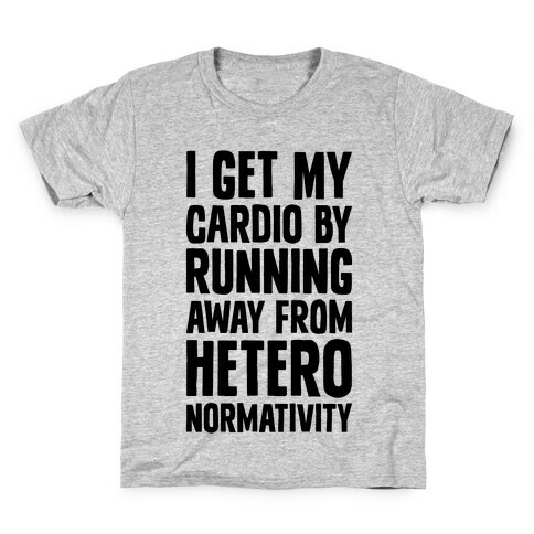 I Get My Cardio By Running Away From Heteronormativity Kids T-Shirt