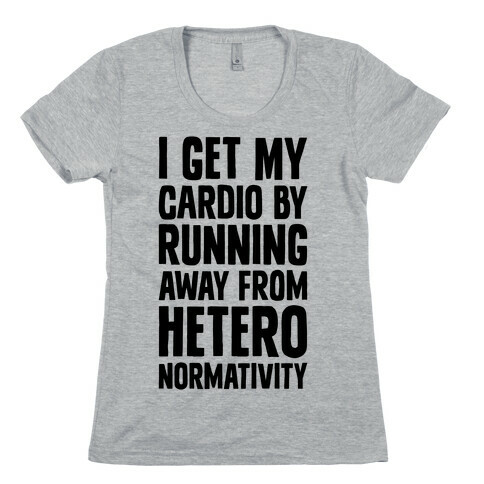 I Get My Cardio By Running Away From Heteronormativity Womens T-Shirt