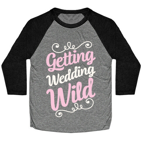 Getting Wedding Wild Baseball Tee