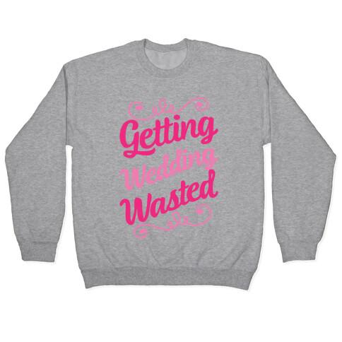 Getting Wedding Wasted Pullover