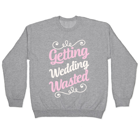 Getting Wedding Wasted Pullover