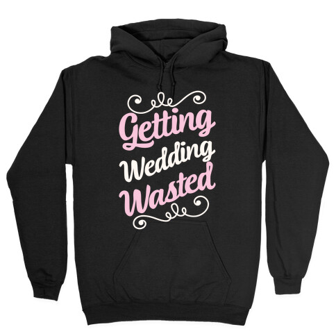 Getting Wedding Wasted Hooded Sweatshirt