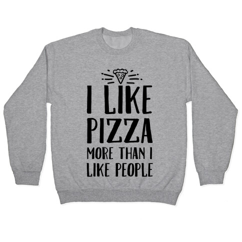 I Like Pizza More Than I Like People Pullover
