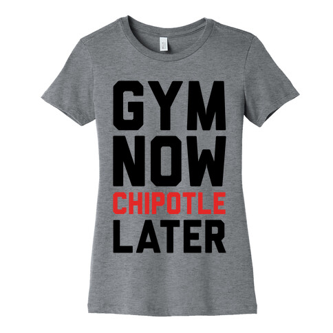 Gym Now Chipotle Later Womens T-Shirt