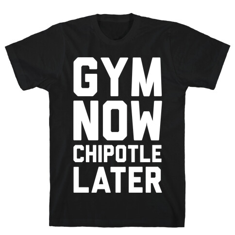 Gym Now Chipotle Later T-Shirt