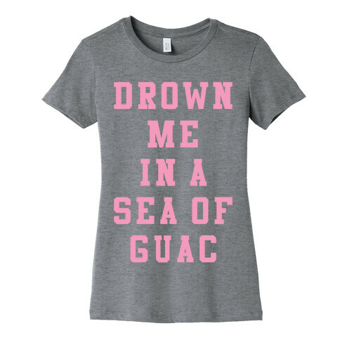 Drown Me In A Sea Of Guac Womens T-Shirt
