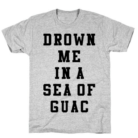 Drown Me In A Sea Of Guac T-Shirt