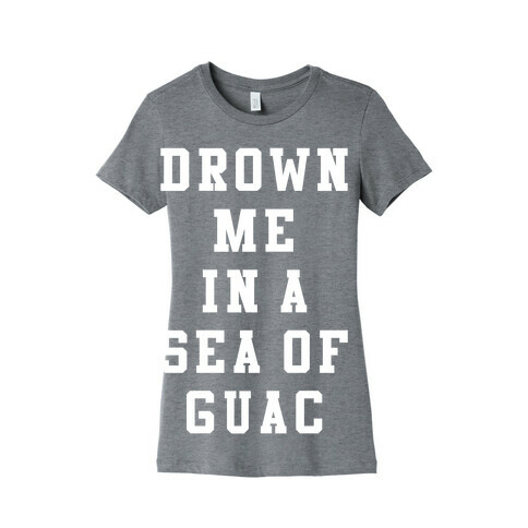 Drown Me In A Sea Of Guac Womens T-Shirt