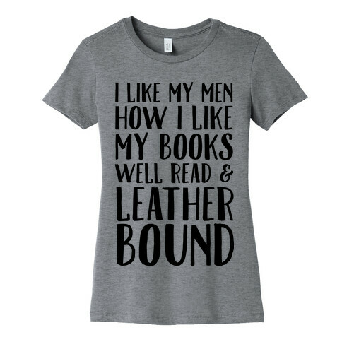 I Like My Men How I Like My Books Well Read And Leather Bound Womens T-Shirt