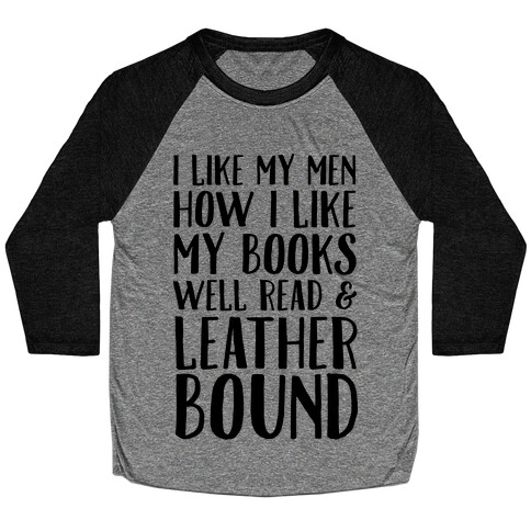 I Like My Men How I Like My Books Well Read And Leather Bound Baseball Tee