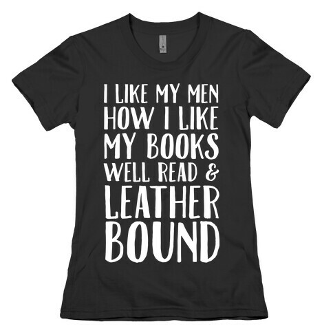 I Like My Men How I Like My Books Well Read And Leather Bound Womens T-Shirt