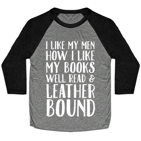 I Like My Men How I Like My Books Well Read And Leather Bound Baseball Tee