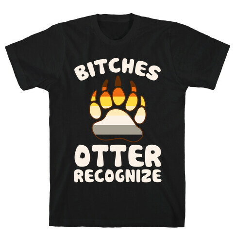 Bitches Otter Recognize T-Shirt