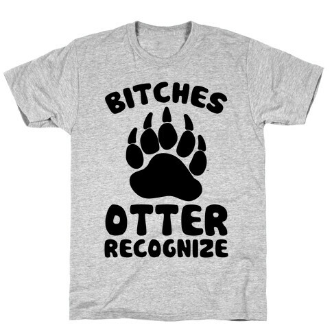 Bitches Otter Recognize T-Shirt