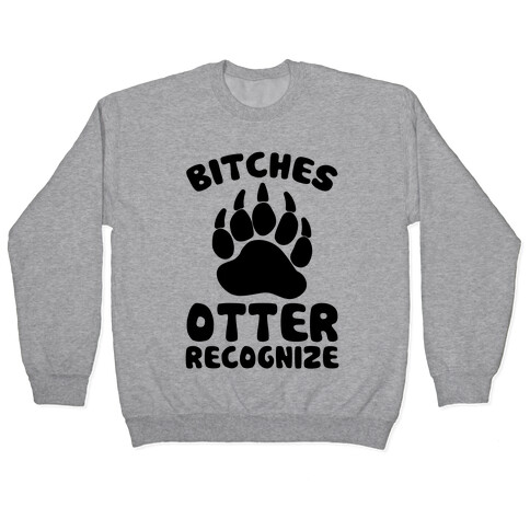 Bitches Otter Recognize Pullover