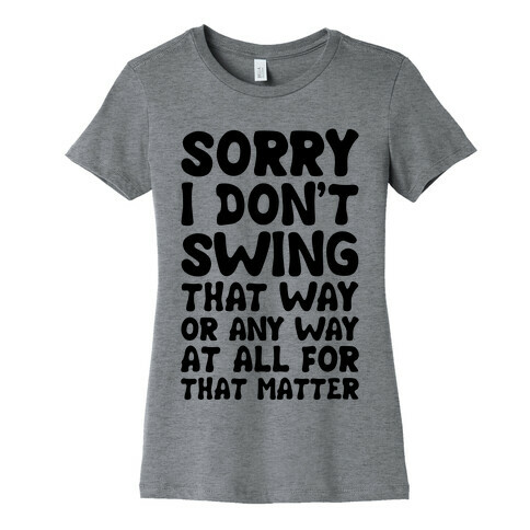 I Don't Swing That Way (Or Any Way, For That Matter) Womens T-Shirt