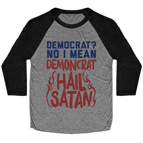 Democrat? No I Mean Demon-crat. HAIL SATAN Baseball Tee