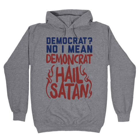 Democrat? No I Mean Demon-crat. HAIL SATAN Hooded Sweatshirt