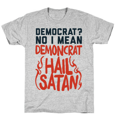 Democrat? No I Mean Demon-crat. HAIL SATAN T-Shirt