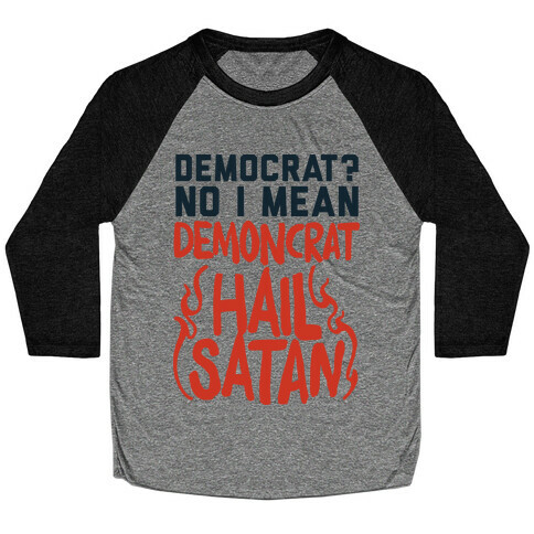 Democrat? No I Mean Demon-crat. HAIL SATAN Baseball Tee