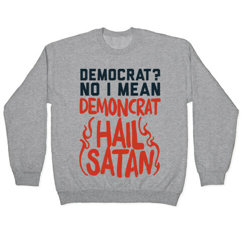 Democrat? No I Mean Demon-crat. HAIL SATAN Pullover