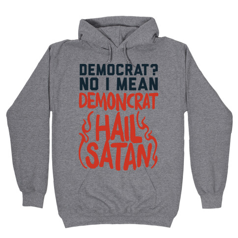 Democrat? No I Mean Demon-crat. HAIL SATAN Hooded Sweatshirt