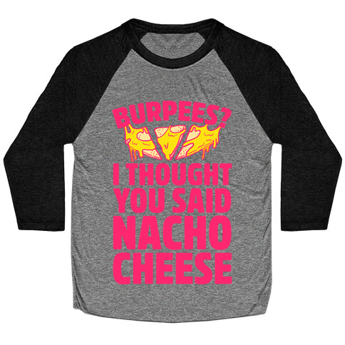 Burpees? I Thought You Said Nacho Cheese Baseball Tee