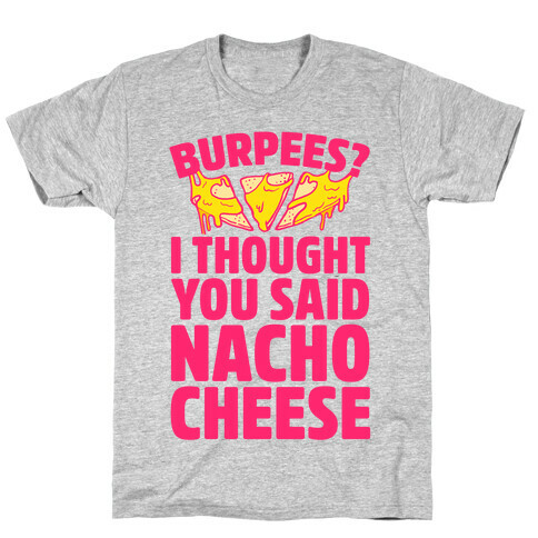 Burpees? I Thought You Said Nacho Cheese T-Shirt