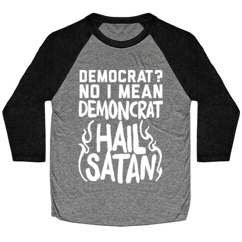 Democrat? No I Mean Demon-crat. HAIL SATAN Baseball Tee