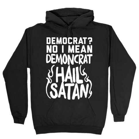 Democrat? No I Mean Demon-crat. HAIL SATAN Hooded Sweatshirt