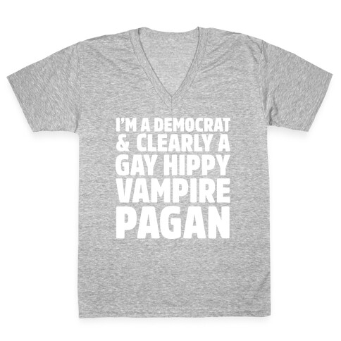 I'm a Democrat & Clearly a Gay Hippy Vampire Pagan V-Neck Tee Shirt