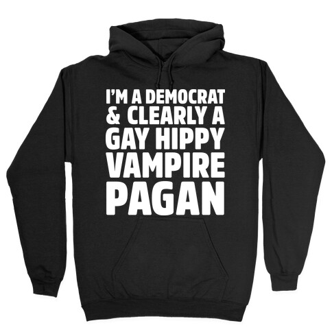 I'm a Democrat & Clearly a Gay Hippy Vampire Pagan Hooded Sweatshirt