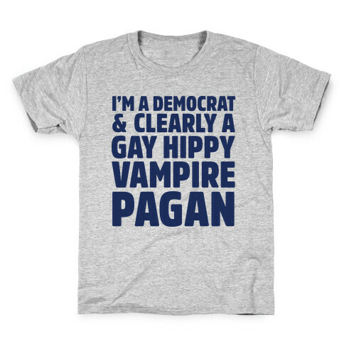 I'm a Democrat & Clearly a Gay Hippy Vampire Pagan Kids T-Shirt