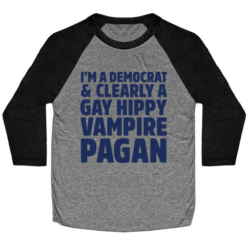 I'm a Democrat & Clearly a Gay Hippy Vampire Pagan Baseball Tee