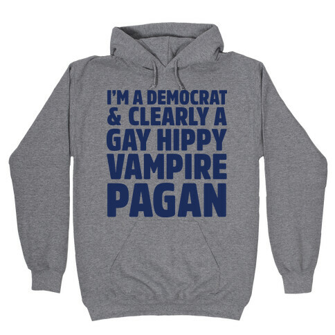 I'm a Democrat & Clearly a Gay Hippy Vampire Pagan Hooded Sweatshirt
