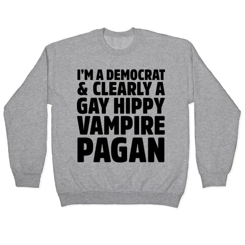 I'm a Democrat & Clearly a Gay Hippy Vampire Pagan Pullover