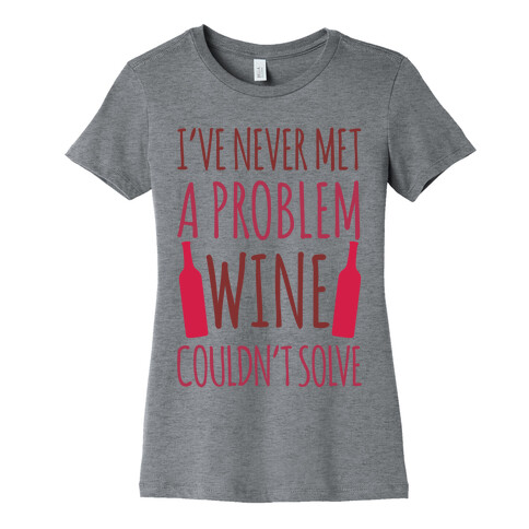 I've Never Met A Problem Wine Couldn't Solve Womens T-Shirt