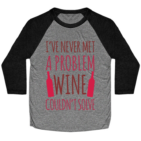 I've Never Met A Problem Wine Couldn't Solve Baseball Tee