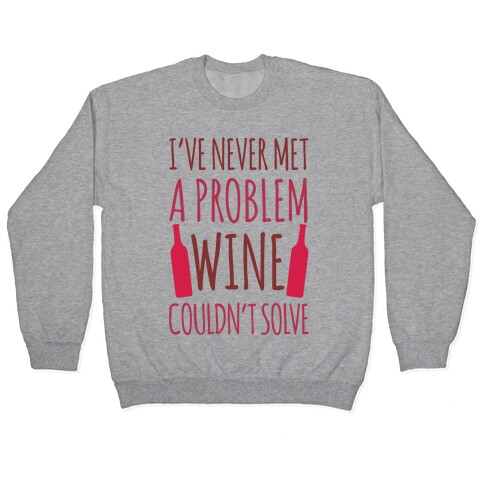 I've Never Met A Problem Wine Couldn't Solve Pullover