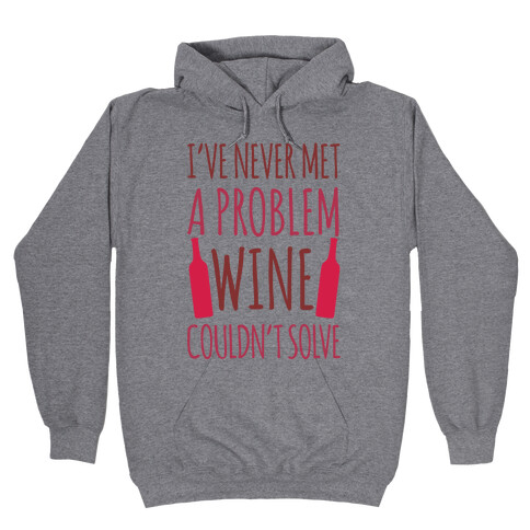 I've Never Met A Problem Wine Couldn't Solve Hooded Sweatshirt