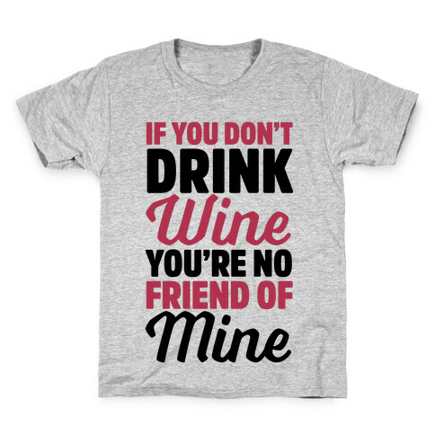 If You Don't Drink Wine You're No Friend Of Mine Kids T-Shirt