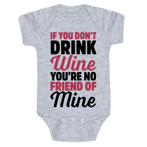 If You Don't Drink Wine You're No Friend Of Mine Baby One-Piece