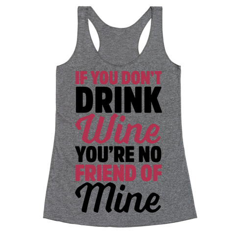 If You Don't Drink Wine You're No Friend Of Mine Racerback Tank Top