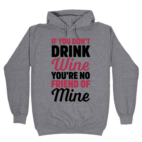 If You Don't Drink Wine You're No Friend Of Mine Hooded Sweatshirt