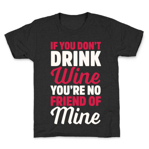 If You Don't Drink Wine You're No Friend Of Mine Kids T-Shirt