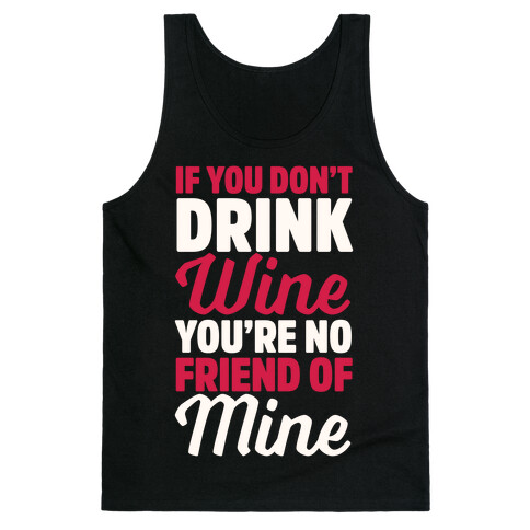 If You Don't Drink Wine You're No Friend Of Mine Tank Top