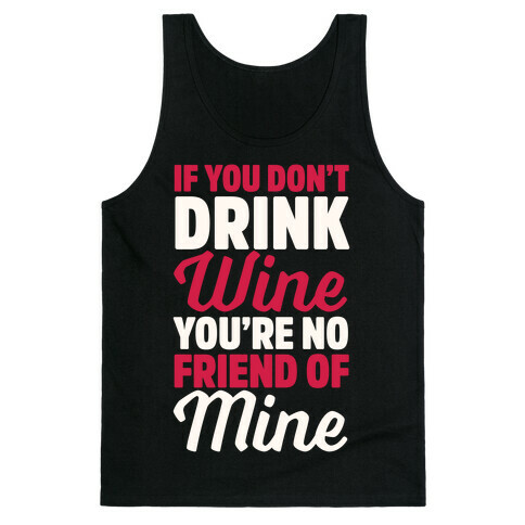 If You Don't Drink Wine You're No Friend Of Mine Tank Top